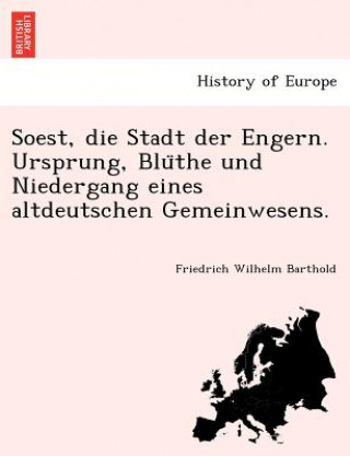 Kniha Soest, Die Stadt Der Engern. Ursprung, Blu the Und Niedergang Eines Altdeutschen Gemeinwesens. Friedrich Wilhelm Barthold