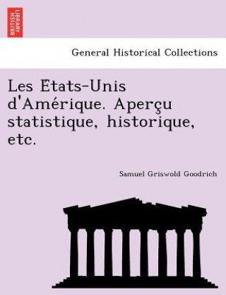 Książka Les E Tats-Unis D'Ame Rique. Aperc U Statistique, Historique, Etc. Samuel G Goodrich