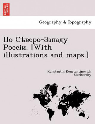 Book - . [With Illustrations and Maps.] Konstantin Konstantinovich Sluchevsky