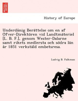 Book Underda Nig Bera Ttelse Om En AF O Fver-Direkto Ren VID Landtma Teriel [L. B. F.], Genom Wester-Dalarne Samt Rikets Medlersta Och So Dra La N A R 1851 Ludvig B Falkman