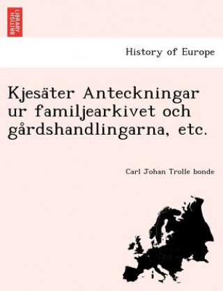 Книга Kjesa Ter Anteckningar Ur Familjearkivet Och Ga Rdshandlingarna, Etc. Carl Johan Trolle Bonde