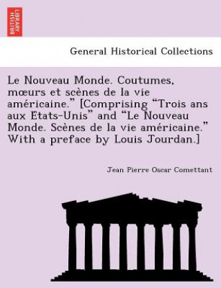 Книга Nouveau Monde. Coutumes, M Urs Et Sce Nes de La Vie AME Ricaine." [Comprising "Trois ANS Aux E Tats-Unis" and "Le Nouveau Monde. Sce Nes de La Vie AME Jean Pierre Oscar Comettant