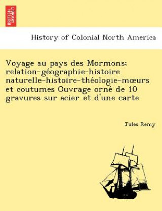 Книга Voyage au pays des Mormons; relation-ge&#769;ographie-histoire naturelle-histoire-the&#769;ologie-moeurs et coutumes Ouvrage orne&#769; de 10 gravures Jules Remy