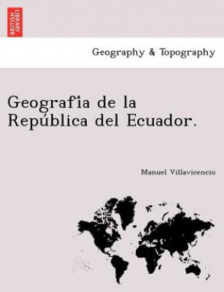 Carte Geografi&#769;a de la Repu&#769;blica del Ecuador. Manuel Villavicencio