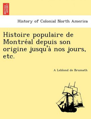 Knjiga Histoire Populaire de Montre Al Depuis Son Origine Jusqu'a Nos Jours, Etc. A Leblond De Brumath