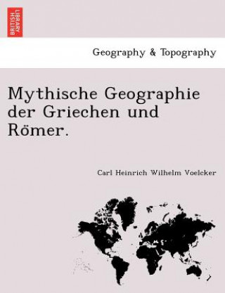 Knjiga Mythische Geographie Der Griechen Und Ro Mer. Carl Heinrich Wilhelm Voelcker