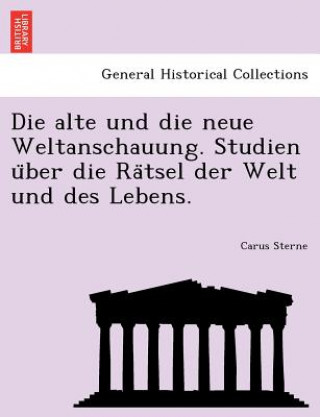 Книга Alte Und Die Neue Weltanschauung. Studien U Ber Die Ra Tsel Der Welt Und Des Lebens. Carus Sterne