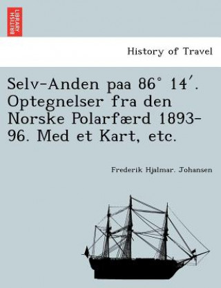 Książka Selv-Anden Paa 86 14 . Optegnelser Fra Den Norske Polarfaerd 1893-96. Med Et Kart, Etc. Frederik Hjalmar Johansen