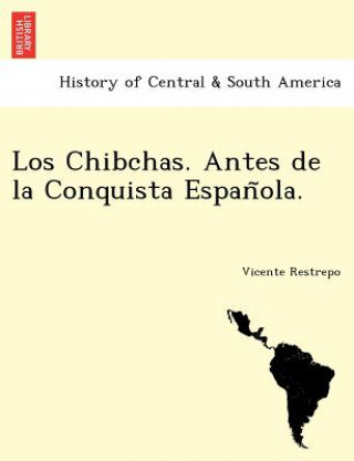 Könyv Chibchas. Antes de la Conquista Espan&#771;ola. Vicente Restrepo