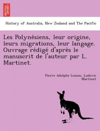 Книга Les Polyne&#769;siens, leur origine, leurs migrations, leur langage. Ouvrage re&#769;dige&#769; d'apre&#768;s le manuscrit de l'auteur par L. Martinet Ludovic Martinet