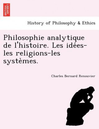 Carte Philosophie Analytique de L'Histoire. Les Ide Es-Les Religions-Les Syste Mes. Charles Bernard Renouvier