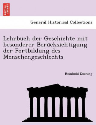 Kniha Lehrbuch Der Geschichte Mit Besonderer Beru Cksichtigung Der Fortbildung Des Menschengeschlechts Reinhold Doering