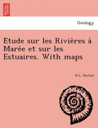 Kniha E Tude Sur Les Rivie Res a Mare E Et Sur Les Estuaires. with Maps H L Partiot