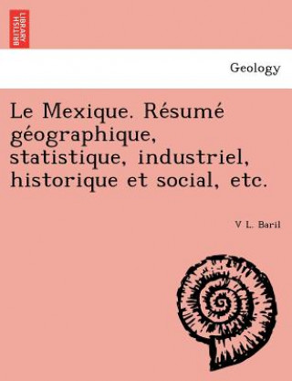 Carte Mexique. Re Sume GE Ographique, Statistique, Industriel, Historique Et Social, Etc. V L Baril