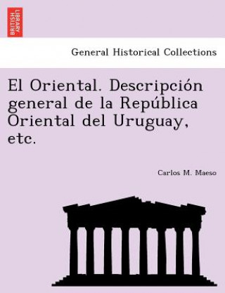 Knjiga Oriental. Descripcio n general de la Repu blica Oriental del Uruguay, etc. Carlos M Maeso