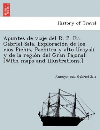 Knjiga Apuntes de viaje del R. P. Fr. Gabriel Sala. Exploracio&#769;n de los rios Pichis, Pachitea y alto Ucayali y de la regio&#769;n del Gran Pajonal. [Wit Gabriel Sala