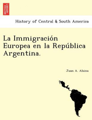 Book Immigracio n Europea en la Repu blica Argentina. Juan A Alsina