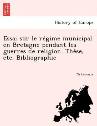 Carte Essai Sur Le Re Gime Municipal En Bretagne Pendant Les Guerres de Religion. the Se, Etc. Bibliographie Ch Laronze