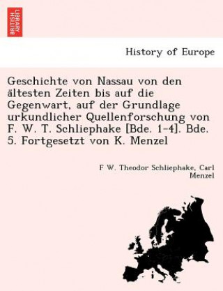 Kniha Geschichte Von Nassau Von Den a Ltesten Zeiten Bis Auf Die Gegenwart, Auf Der Grundlage Urkundlicher Quellenforschung Von F. W. T. Schliephake [Bde. 1 Carl Menzel