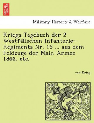 Livre Kriegs-Tagebuch Der 2 Westfa Lischen Infanterie-Regiments NR. 15 ... Aus Dem Feldzuge Der Main-Armee 1866, Etc. Von Krieg