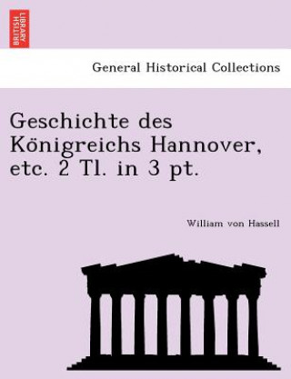 Knjiga Geschichte Des Ko Nigreichs Hannover, Etc. 2 Tl. in 3 PT. William Von Hassell