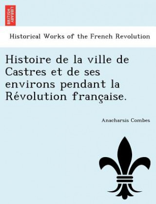 Buch Histoire de La Ville de Castres Et de Ses Environs Pendant La Re Volution Franc Aise. Anacharsis Combes