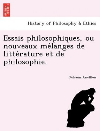 Carte Essais Philosophiques, Ou Nouveaux Me Langes de Litte Rature Et de Philosophie. Johann Peter Friedrich Ancillon