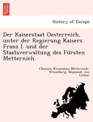 Carte Kaiserstaat Oesterreich, Unter Der Regierung Kaisers Franz I. Und Der Staatsverwaltung Des Fu Rsten Metternich. Nepomuk Von Lothar