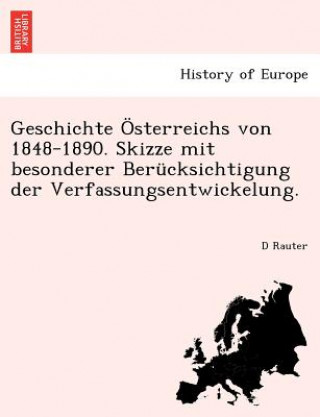 Книга Geschichte Osterreichs Von 1848-1890. Skizze Mit Besonderer Berucksichtigung Der Verfassungsentwickelung. D Rauter