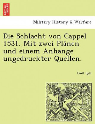 Knjiga Schlacht Von Cappel 1531. Mit Zwei Pla Nen Und Einem Anhange Ungedruckter Quellen. Emil Egli