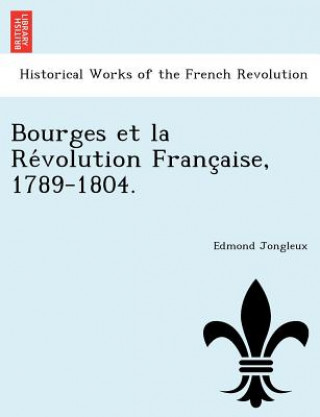 Knjiga Bourges Et La Re Volution Franc Aise, 1789-1804. Edmond Jongleux