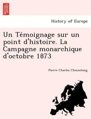 Kniha Te&#769;moignage sur un point d'histoire. La Campagne monarchique d'octobre 1873 Pierre Charles Chesnelong