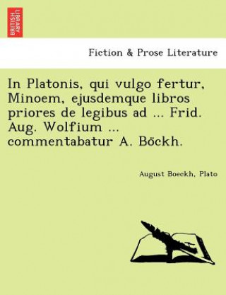 Książka In Platonis, Qui Vulgo Fertur, Minoem, Ejusdemque Libros Priores de Legibus Ad ... Frid. Aug. Wolfium ... Commentabatur A. Bo Ckh. August Boeckh