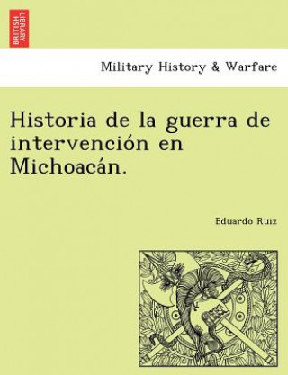 Kniha Historia de la guerra de intervencio&#769;n en Michoaca&#769;n. Eduardo Ruiz
