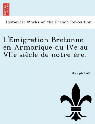 Книга L'e Migration Bretonne En Armorique Du Ive Au Viie Sie Cle de Notre E Re. Joseph Loth