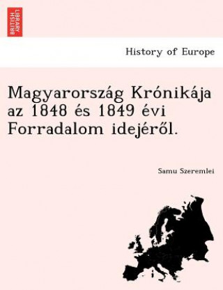 Kniha Magyarorsza G Kro Nika Ja AZ 1848 E S 1849 E VI Forradalom Ideje Ro L. Samu Szeremlei
