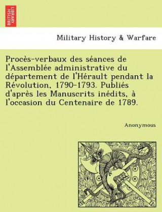 Książka Proce S-Verbaux Des Se Ances de L'Assemble E Administrative Du de Partement de L'He Rault Pendant La Re Volution, 1790-1793. Publie S D'Apre S Les Man Anonymous