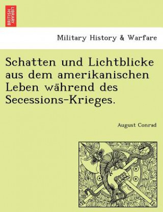 Kniha Schatten und Lichtblicke aus dem amerikanischen Leben wa&#776;hrend des Secessions-Krieges. August Conrad