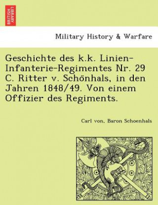 Buch Geschichte Des K.K. Linien-Infanterie-Regimentes NR. 29 C. Ritter V. Scho Nhals, in Den Jahren 1848/49. Von Einem Offizier Des Regiments. Carl Von Baron Schoenhals