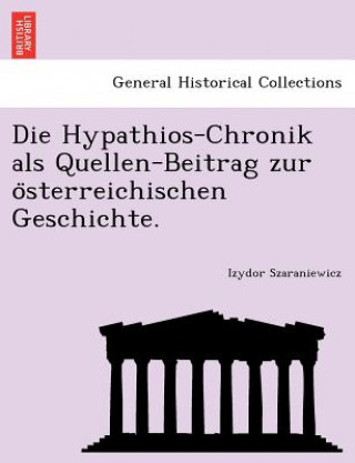 Carte Hypathios-Chronik ALS Quellen-Beitrag Zur O Sterreichischen Geschichte. Izydor Szaraniewicz