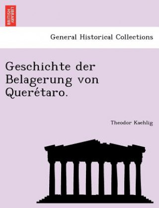 Könyv Geschichte Der Belagerung Von Quere Taro. Theodor Kaehlig