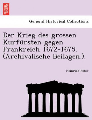 Carte Krieg Des Grossen Kurfu Rsten Gegen Frankreich 1672-1675. (Archivalische Beilagen.). Heinrich Peter