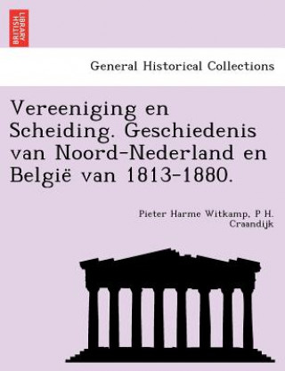 Knjiga Vereeniging en Scheiding. Geschiedenis van Noord-Nederland en Belgie&#776; van 1813-1880. P H Craandijk