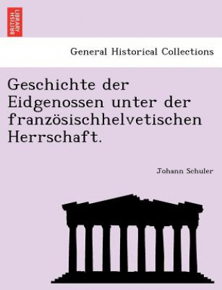 Carte Geschichte Der Eidgenossen Unter Der Franzosischhelvetischen Herrschaft. Johann Schuler