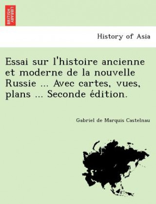 Kniha Essai Sur L'Histoire Ancienne Et Moderne de La Nouvelle Russie ... Avec Cartes, Vues, Plans ... Seconde E Dition. Gabriel De Marquis Castelnau