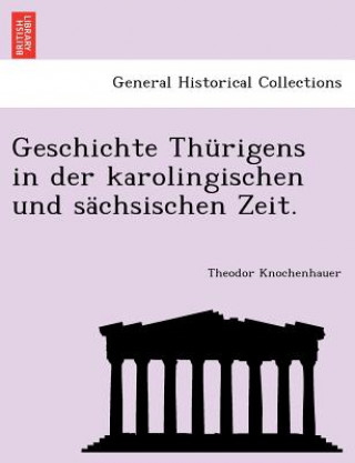 Carte Geschichte Thurigens in Der Karolingischen Und Sachsischen Zeit. Theodor Knochenhauer