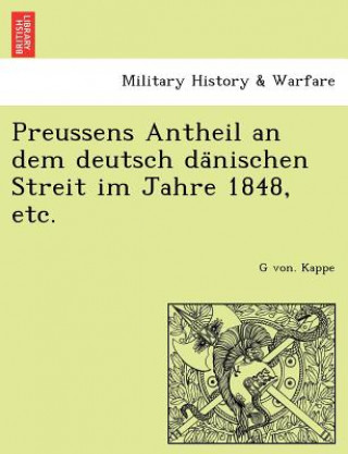 Kniha Preussens Antheil an dem deutsch da&#776;nischen Streit im Jahre 1848, etc. G Von Kappe