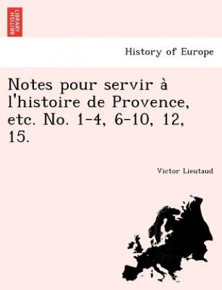 Knjiga Notes Pour Servir A L'Histoire de Provence, Etc. No. 1-4, 6-10, 12, 15. Victor Lieutaud