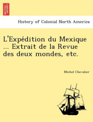 Книга L'Expe Dition Du Mexique ... Extrait de La Revue Des Deux Mondes, Etc. Michel Chevalier