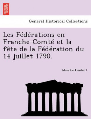 Książka Les Federations En Franche-Comte Et La Fete de La Federation Du 14 Juillet 1790. Maurice Lambert